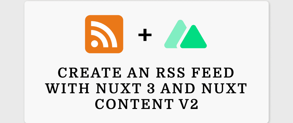 Create an RSS Feed With Nuxt 3 and Nuxt Content v2